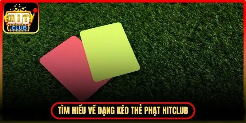 Kèo Thẻ Phạt Hitclub - Kinh Nghiệm Chơi Hiệu Quả 2 Hitclub Tìm hiểu kèo thẻ phạt Hitclub